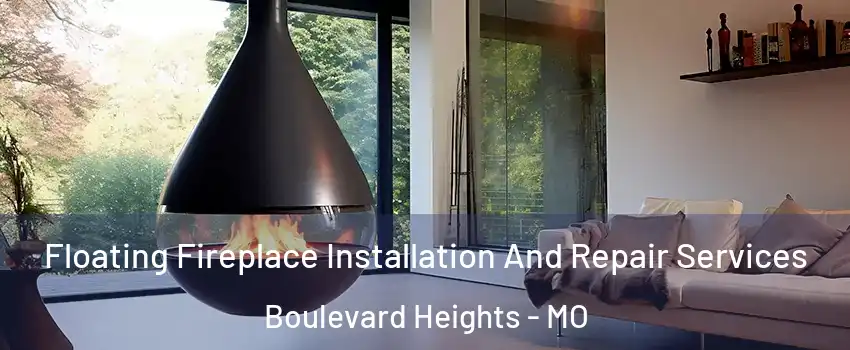 Floating Fireplace Installation And Repair Services Boulevard Heights - MO
