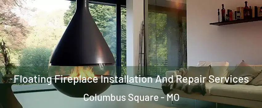 Floating Fireplace Installation And Repair Services Columbus Square - MO