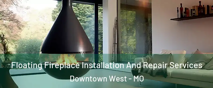 Floating Fireplace Installation And Repair Services Downtown West - MO