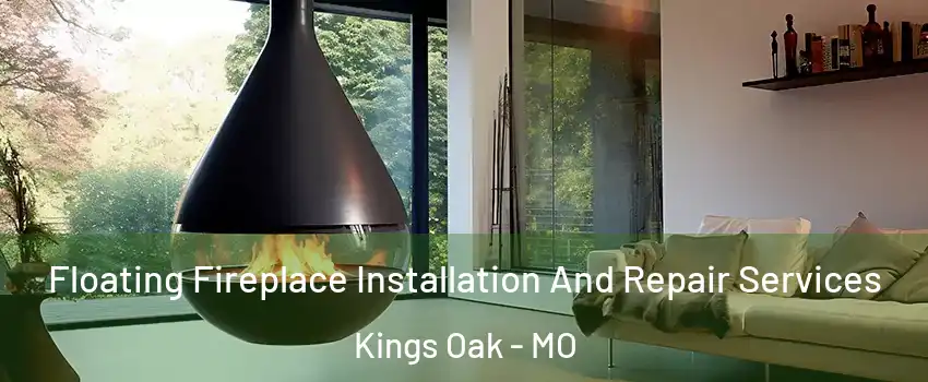 Floating Fireplace Installation And Repair Services Kings Oak - MO