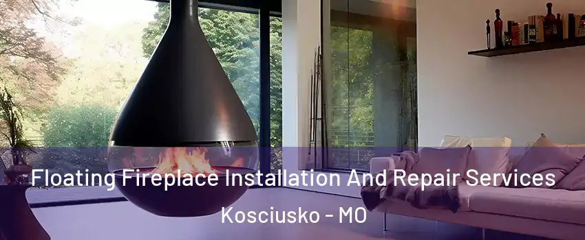 Floating Fireplace Installation And Repair Services Kosciusko - MO