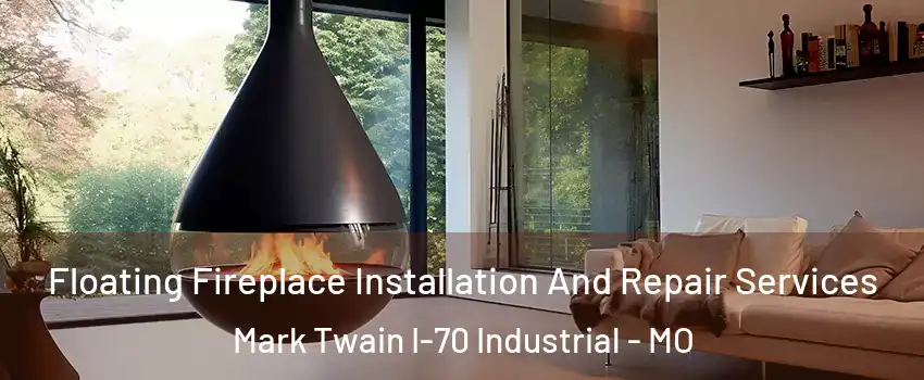 Floating Fireplace Installation And Repair Services Mark Twain I-70 Industrial - MO