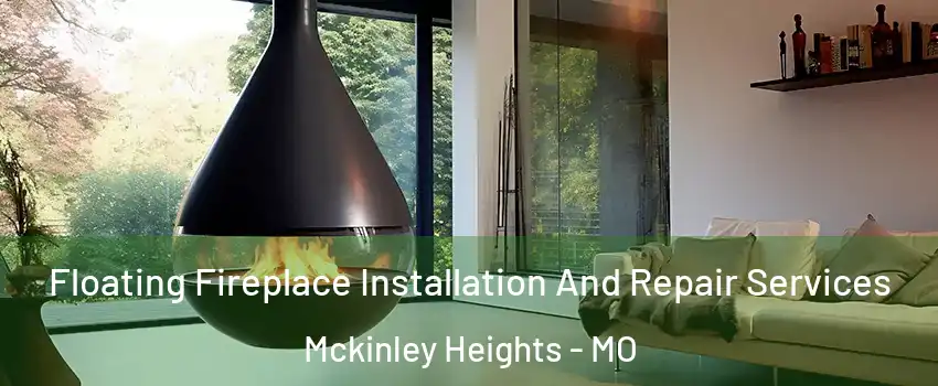 Floating Fireplace Installation And Repair Services Mckinley Heights - MO