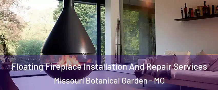 Floating Fireplace Installation And Repair Services Missouri Botanical Garden - MO