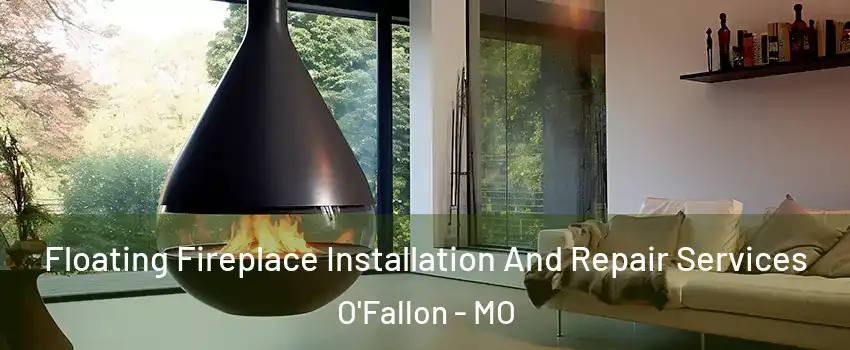 Floating Fireplace Installation And Repair Services O'Fallon - MO