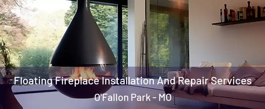Floating Fireplace Installation And Repair Services O'Fallon Park - MO