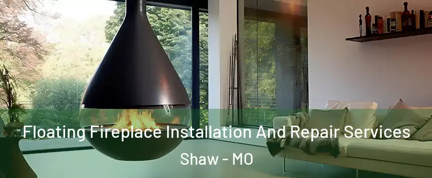 Floating Fireplace Installation And Repair Services Shaw - MO