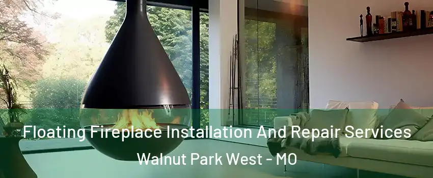 Floating Fireplace Installation And Repair Services Walnut Park West - MO