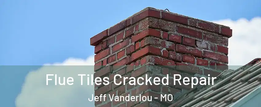 Flue Tiles Cracked Repair Jeff Vanderlou - MO