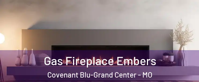 Gas Fireplace Embers Covenant Blu-Grand Center - MO