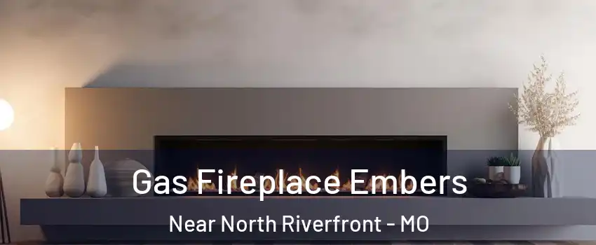 Gas Fireplace Embers Near North Riverfront - MO