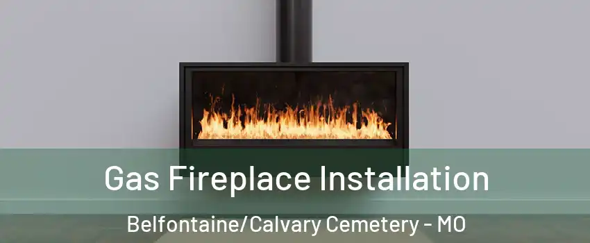 Gas Fireplace Installation Belfontaine/Calvary Cemetery - MO