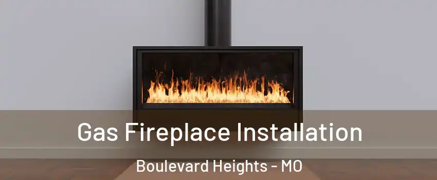 Gas Fireplace Installation Boulevard Heights - MO