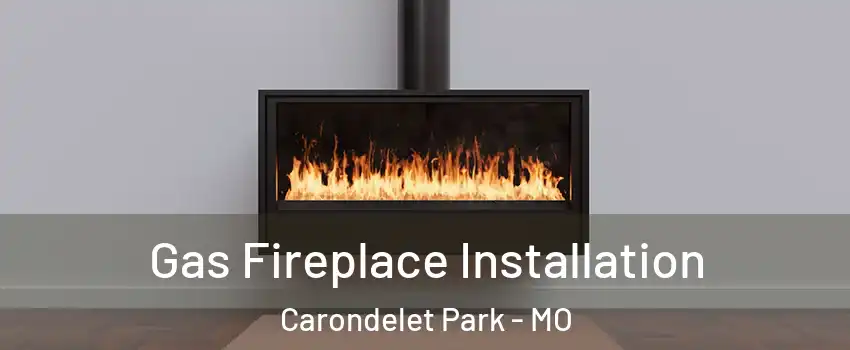 Gas Fireplace Installation Carondelet Park - MO