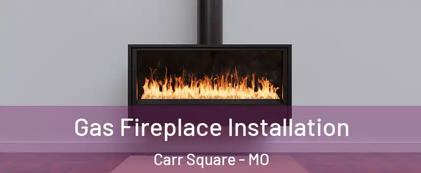 Gas Fireplace Installation Carr Square - MO