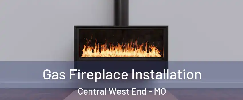 Gas Fireplace Installation Central West End - MO