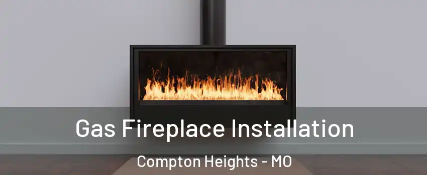 Gas Fireplace Installation Compton Heights - MO
