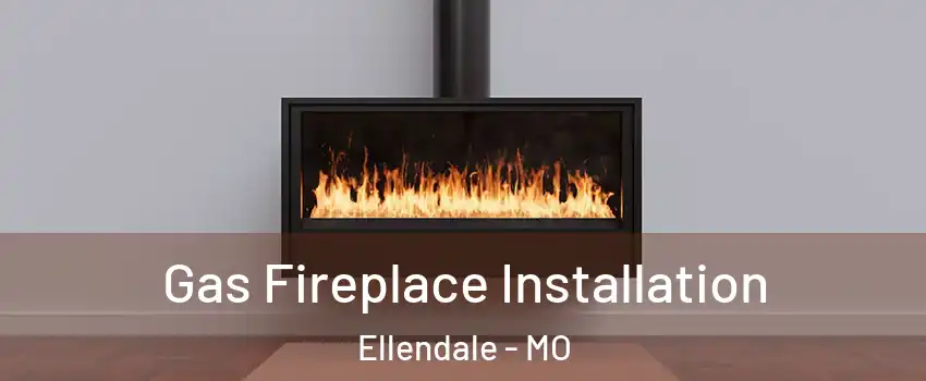 Gas Fireplace Installation Ellendale - MO