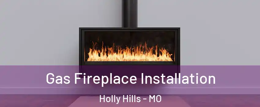Gas Fireplace Installation Holly Hills - MO