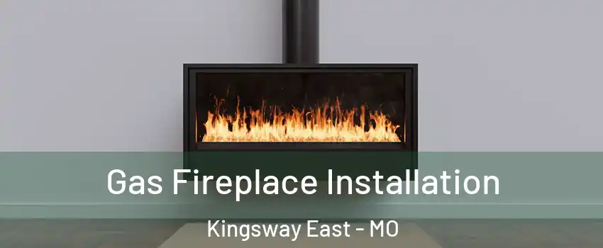 Gas Fireplace Installation Kingsway East - MO