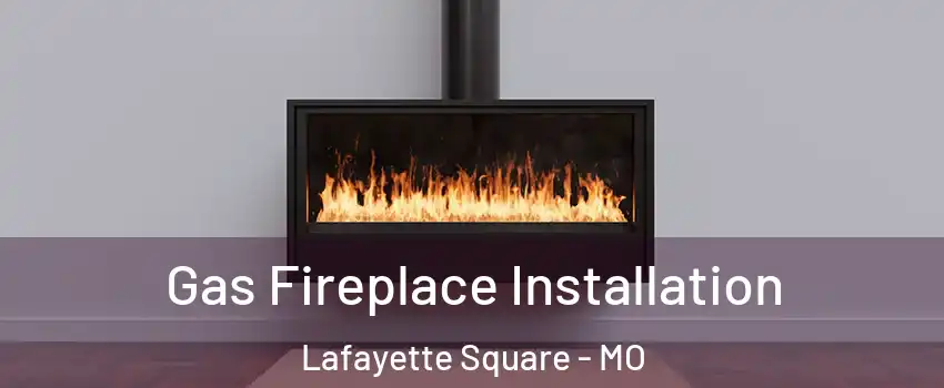 Gas Fireplace Installation Lafayette Square - MO