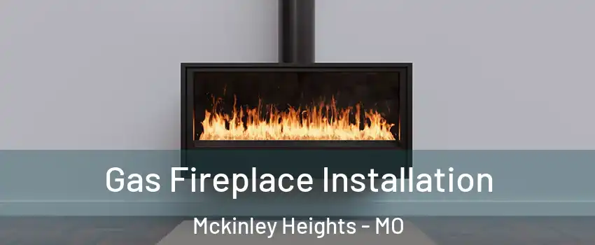 Gas Fireplace Installation Mckinley Heights - MO