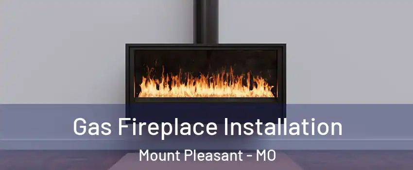 Gas Fireplace Installation Mount Pleasant - MO