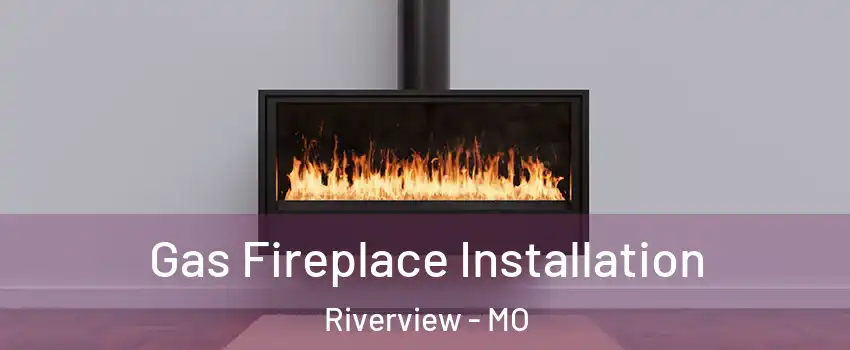 Gas Fireplace Installation Riverview - MO