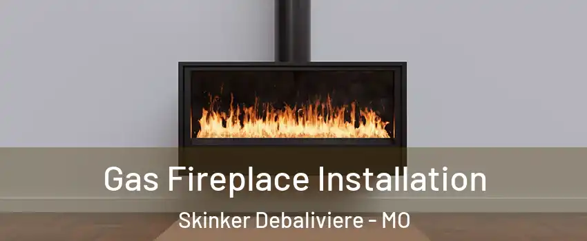 Gas Fireplace Installation Skinker Debaliviere - MO