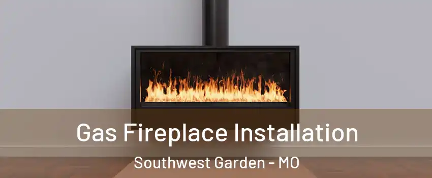 Gas Fireplace Installation Southwest Garden - MO