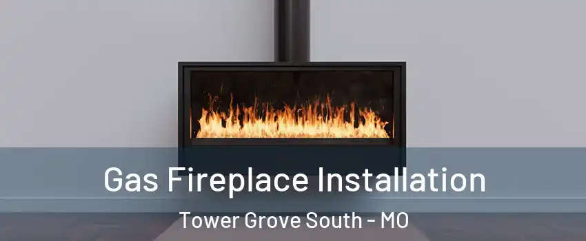 Gas Fireplace Installation Tower Grove South - MO