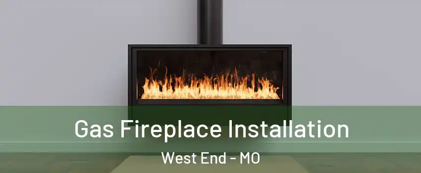 Gas Fireplace Installation West End - MO