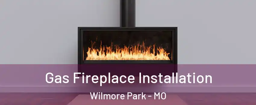 Gas Fireplace Installation Wilmore Park - MO