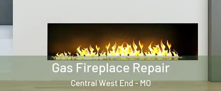 Gas Fireplace Repair Central West End - MO