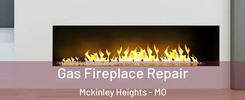 Gas Fireplace Repair Mckinley Heights - MO