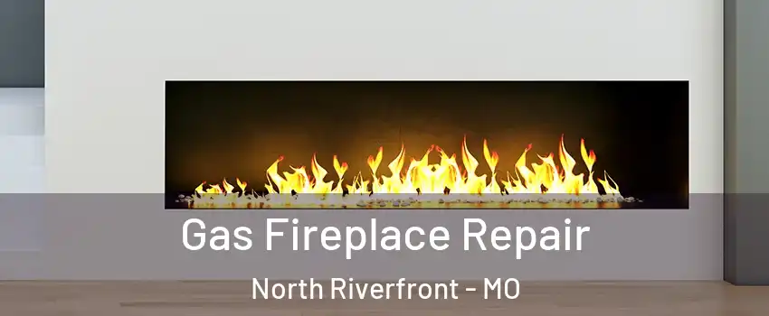 Gas Fireplace Repair North Riverfront - MO