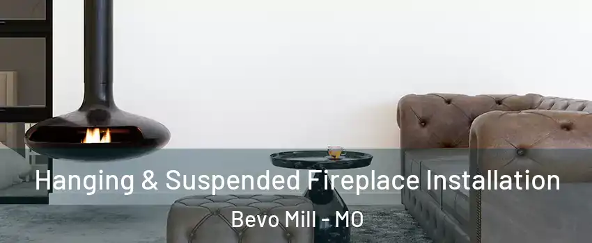 Hanging & Suspended Fireplace Installation Bevo Mill - MO