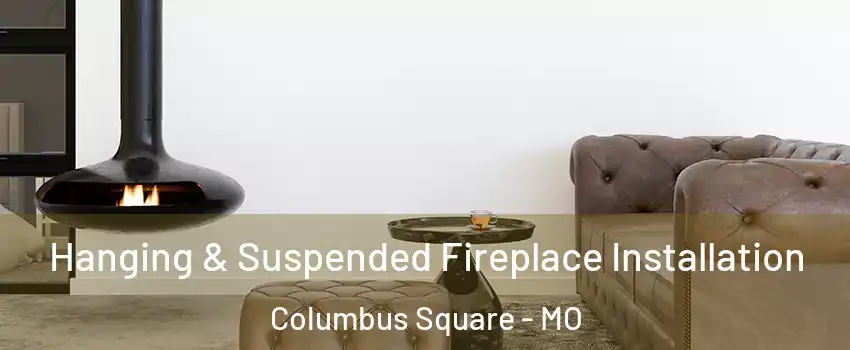 Hanging & Suspended Fireplace Installation Columbus Square - MO
