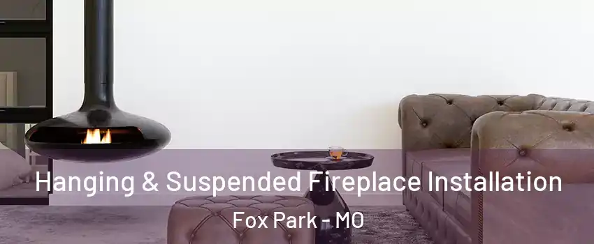 Hanging & Suspended Fireplace Installation Fox Park - MO