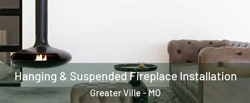 Hanging & Suspended Fireplace Installation Greater Ville - MO