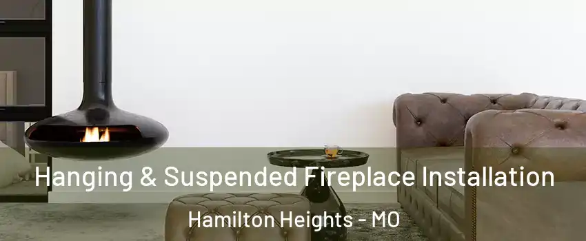 Hanging & Suspended Fireplace Installation Hamilton Heights - MO