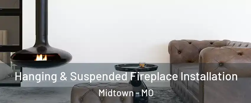 Hanging & Suspended Fireplace Installation Midtown - MO
