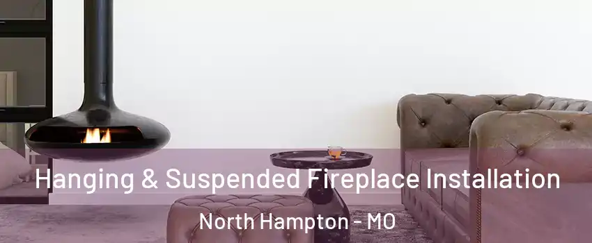 Hanging & Suspended Fireplace Installation North Hampton - MO