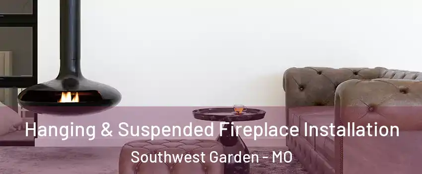 Hanging & Suspended Fireplace Installation Southwest Garden - MO