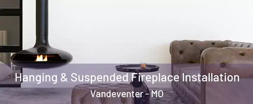 Hanging & Suspended Fireplace Installation Vandeventer - MO