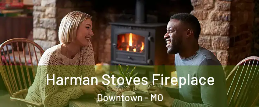 Harman Stoves Fireplace Downtown - MO
