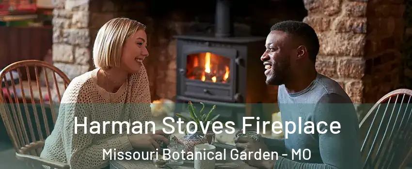 Harman Stoves Fireplace Missouri Botanical Garden - MO
