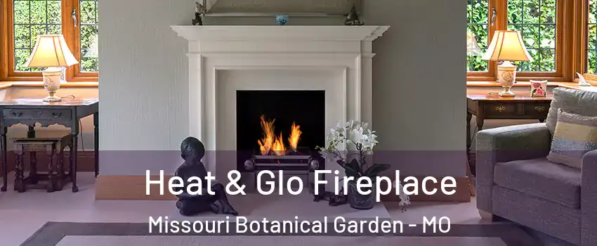 Heat & Glo Fireplace Missouri Botanical Garden - MO