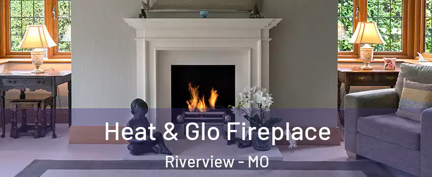 Heat & Glo Fireplace Riverview - MO