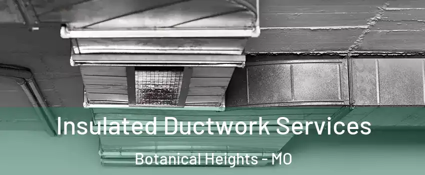 Insulated Ductwork Services Botanical Heights - MO